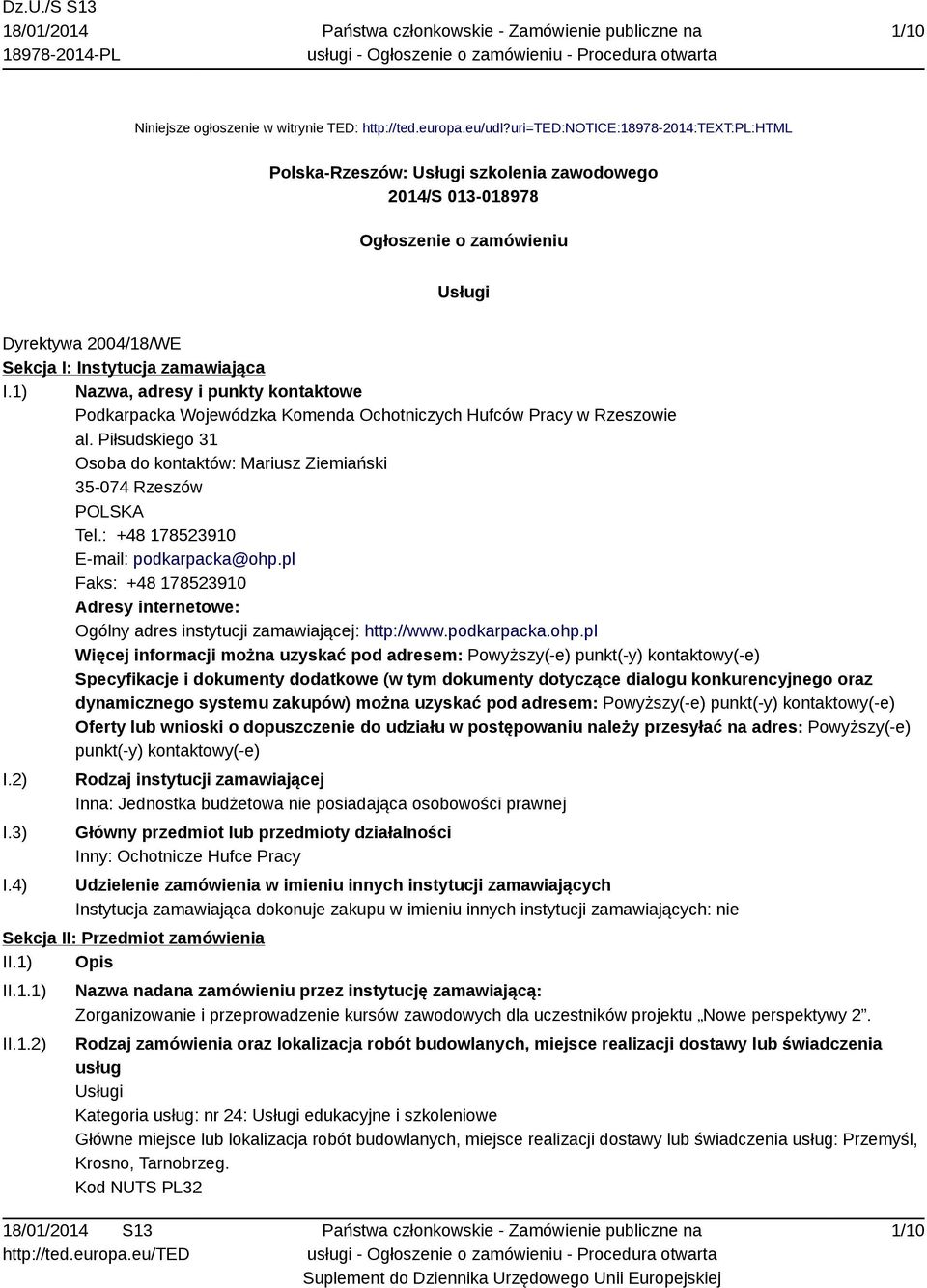 1) Nazwa, adresy i punkty kontaktowe Podkarpacka Wojewódzka Komenda Ochotniczych Hufców Pracy w Rzeszowie al. Piłsudskiego 31 Osoba do kontaktów: Mariusz Ziemiański 35-074 Rzeszów POLSKA Tel.