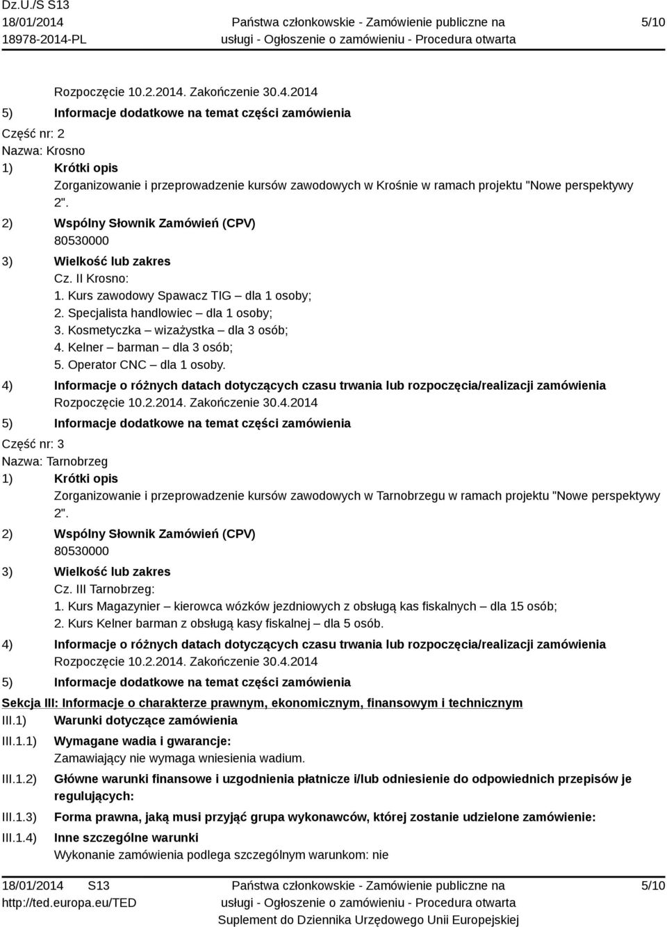 2014 5) Informacje dodatkowe na temat części zamówienia Część nr: 2 Nazwa: Krosno 1) Krótki opis Zorganizowanie i przeprowadzenie kursów zawodowych w Krośnie w ramach projektu "Nowe perspektywy 2".