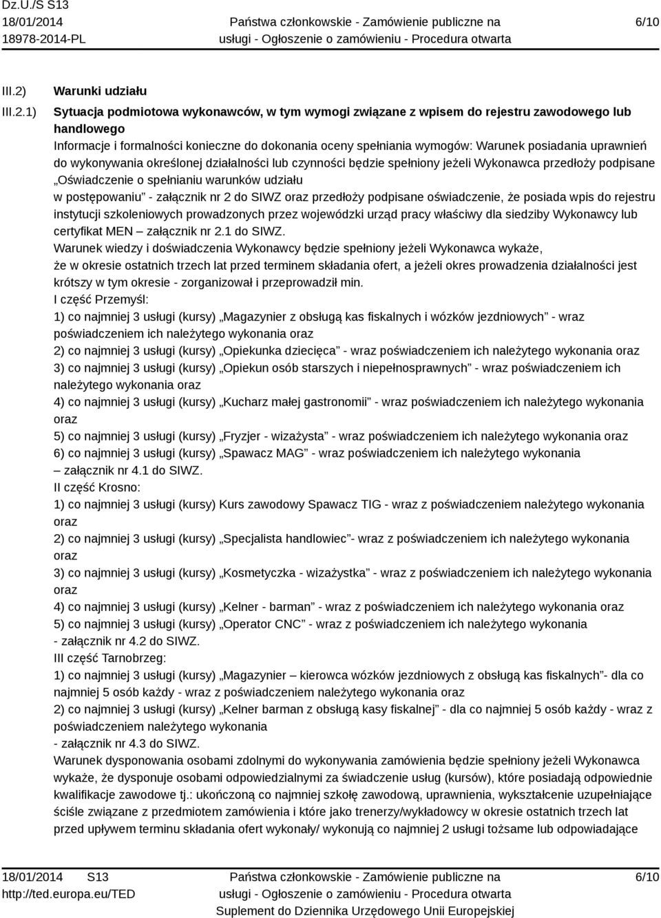 1) Warunki udziału Sytuacja podmiotowa wykonawców, w tym wymogi związane z wpisem do rejestru zawodowego lub handlowego Informacje i formalności konieczne do dokonania oceny spełniania wymogów: