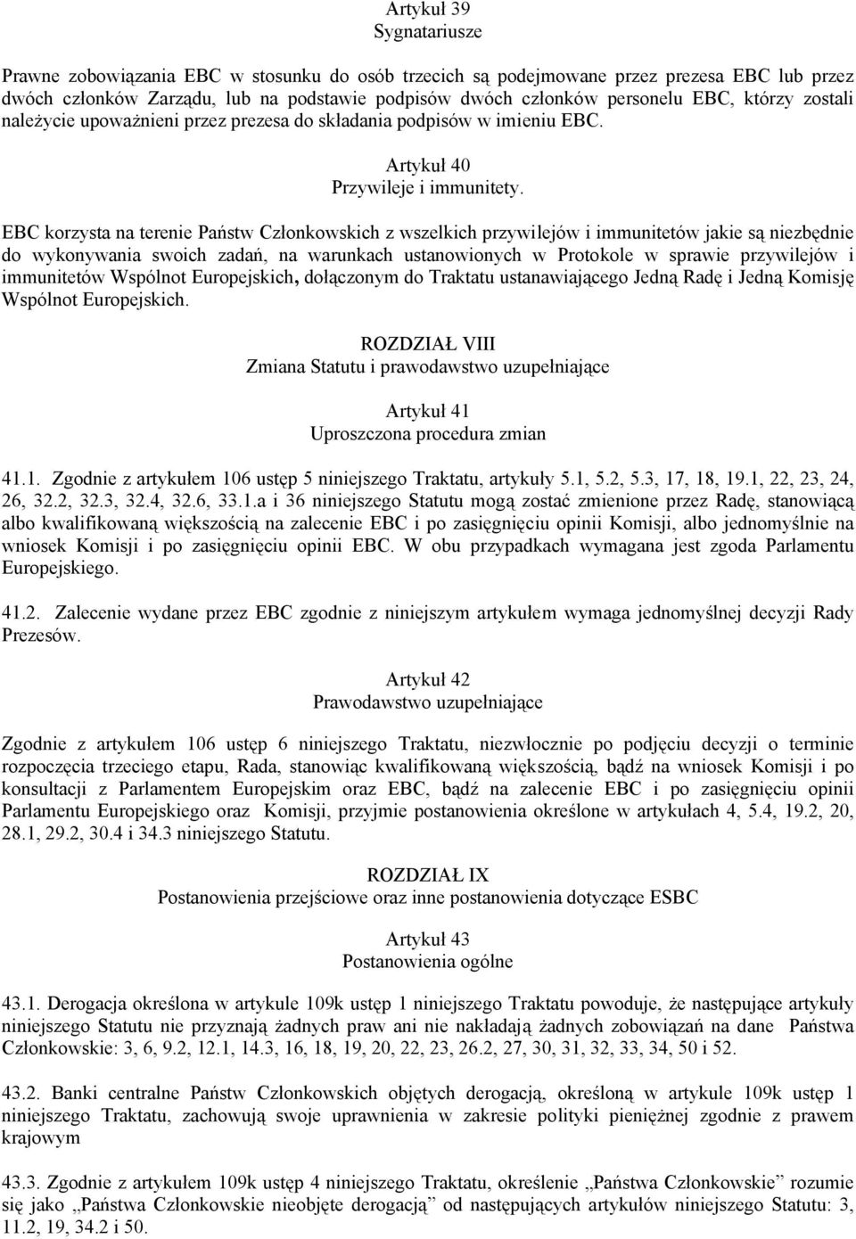 EBC korzysta na terenie Państw Członkowskich z wszelkich przywilejów i immunitetów jakie są niezbędnie do wykonywania swoich zadań, na warunkach ustanowionych w Protokole w sprawie przywilejów i