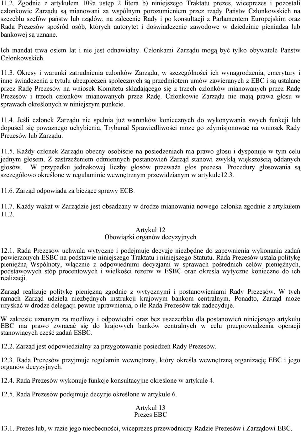 bankowej są uznane. Ich mandat trwa osiem lat i nie jest odnawialny. Członkami Zarządu mogą być tylko obywatele Państw Członkowskich. 11.3.