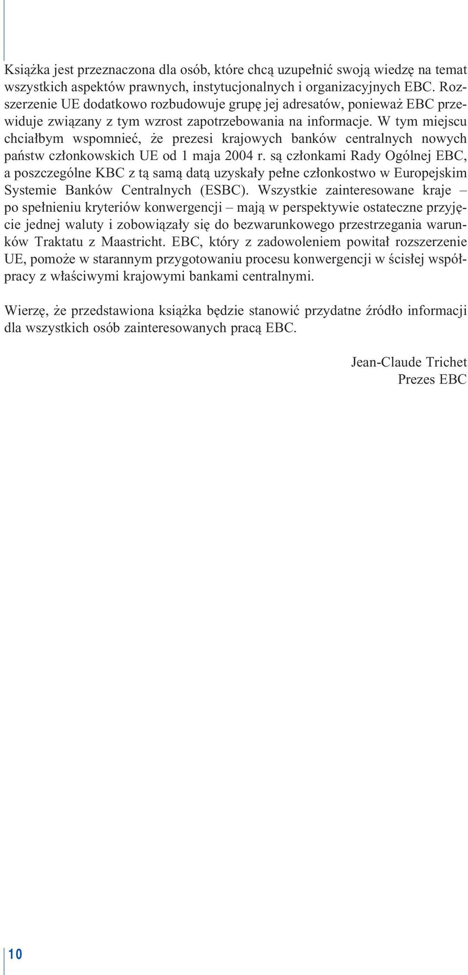 W tym miejscu chcia bym wspomnieç, e prezesi krajowych banków centralnych nowych paƒstw cz onkowskich UE od 1 maja 2004 r.