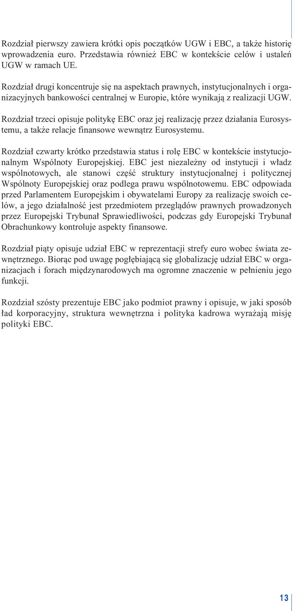 Rozdzia trzeci opisuje polityk EBC oraz jej realizacj przez dzia ania Eurosystemu, a tak e relacje finansowe wewnàtrz Eurosystemu.