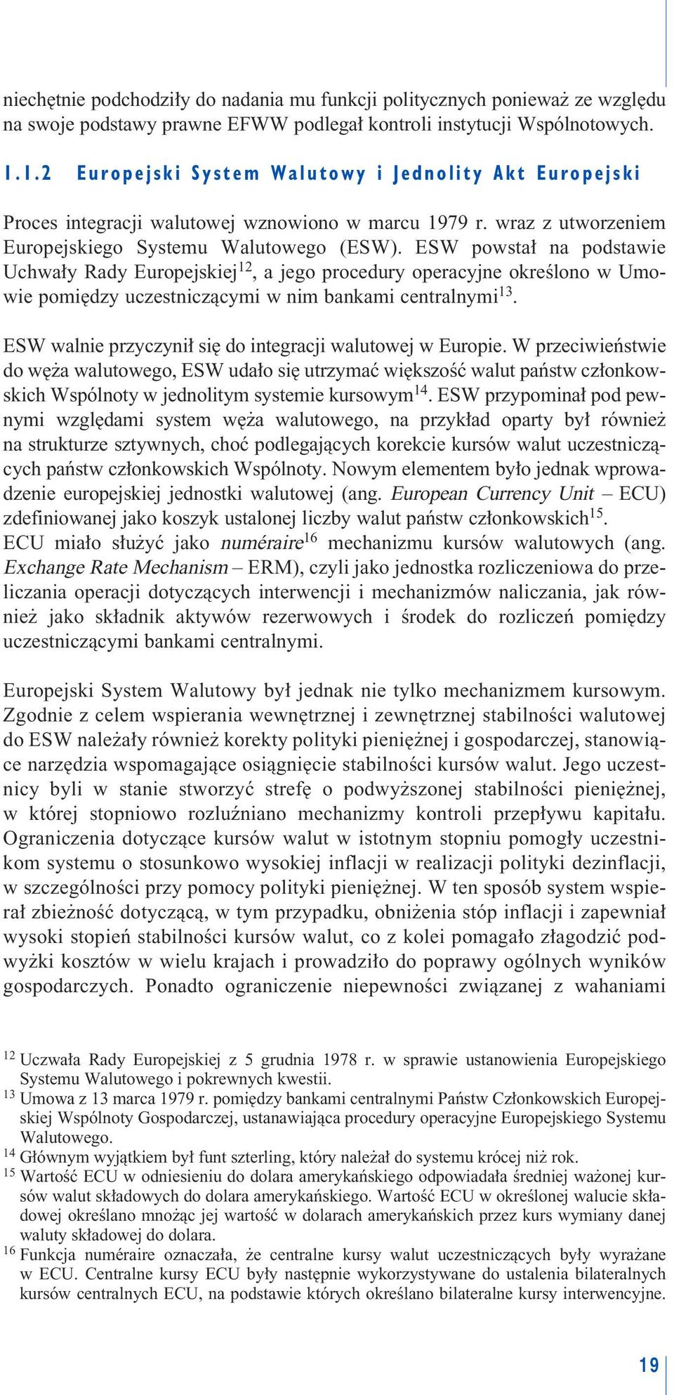 ESW powsta na podstawie Uchwa y Rady Europejskiej 12, a jego procedury operacyjne okreêlono w Umowie pomi dzy uczestniczàcymi w nim bankami centralnymi 13.