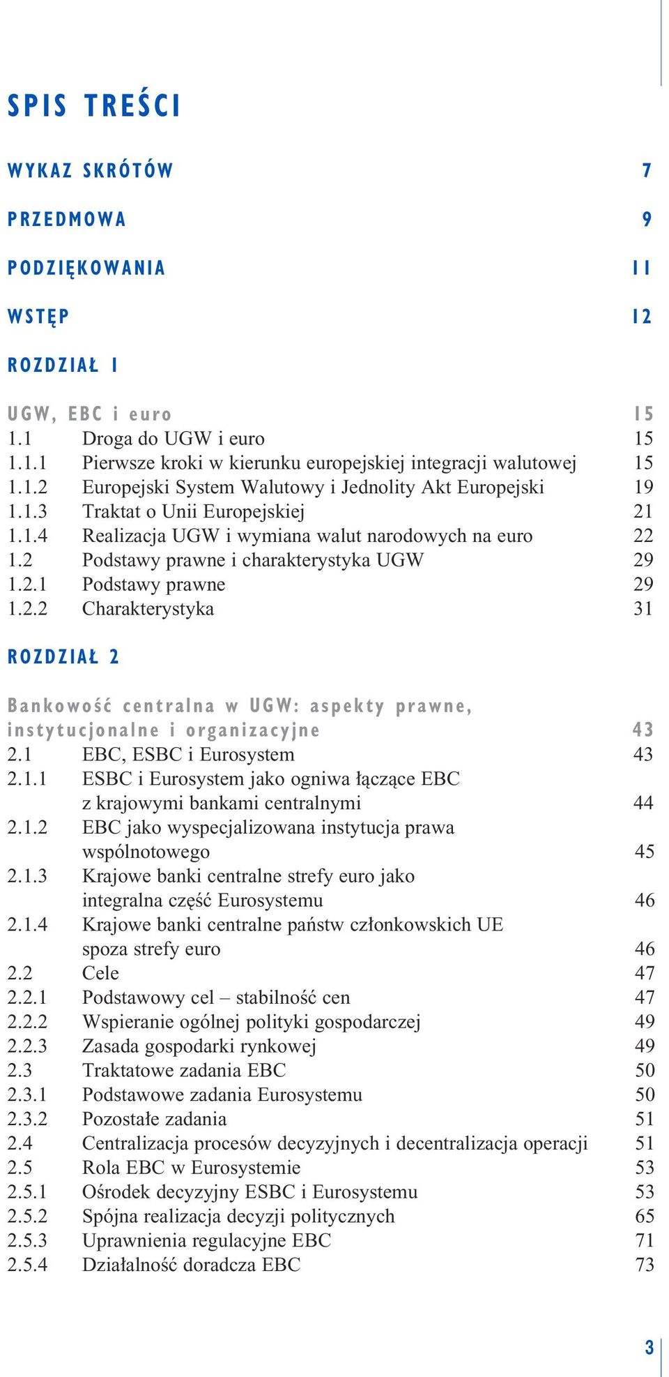 1 EBC, ESBC i Eurosystem 43 2.1.1 ESBC i Eurosystem jako ogniwa àczàce EBC z krajowymi bankami centralnymi 44 2.1.2 EBC jako wyspecjalizowana instytucja prawa wspólnotowego 45 2.1.3 Krajowe banki centralne strefy euro jako integralna cz Êç Eurosystemu 46 2.