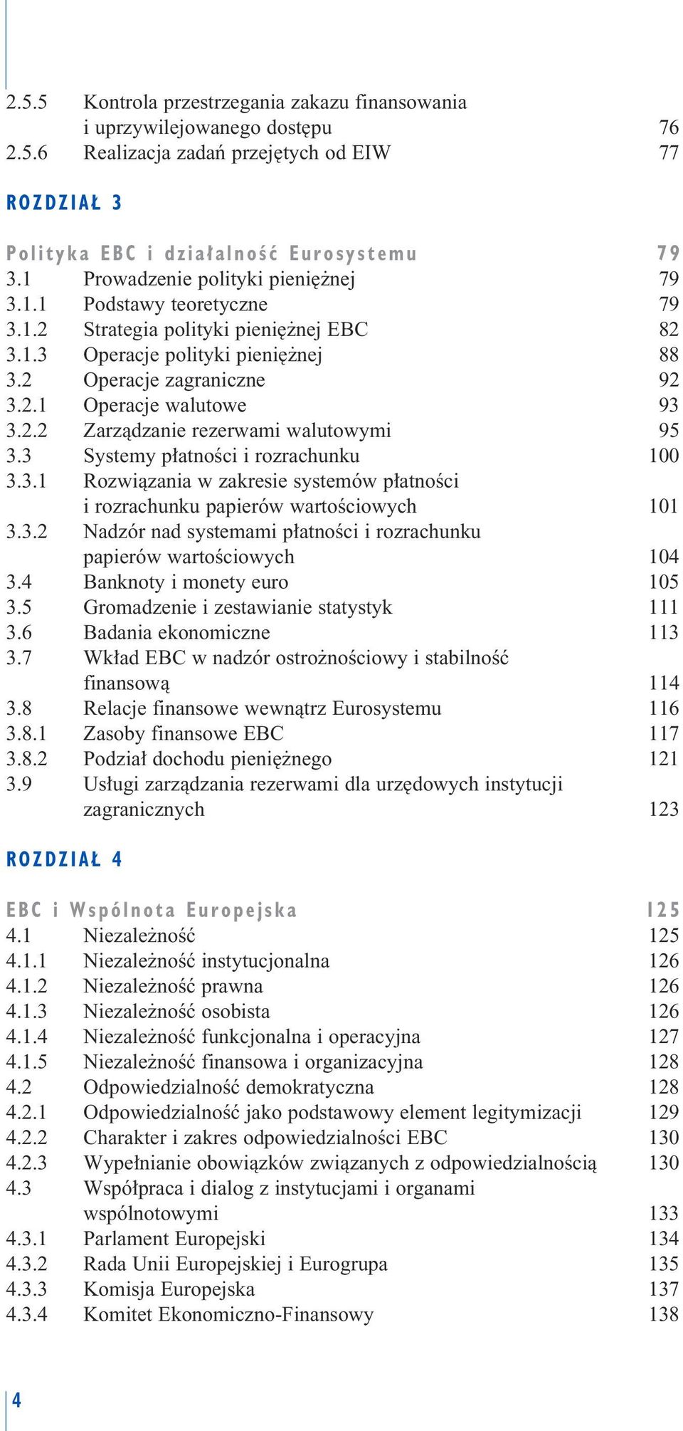 2.2 Zarzàdzanie rezerwami walutowymi 95 3.3 Systemy p atnoêci i rozrachunku 100 3.3.1 Rozwiàzania w zakresie systemów p atnoêci i rozrachunku papierów wartoêciowych 101 3.3.2 Nadzór nad systemami p atnoêci i rozrachunku papierów wartoêciowych 104 3.