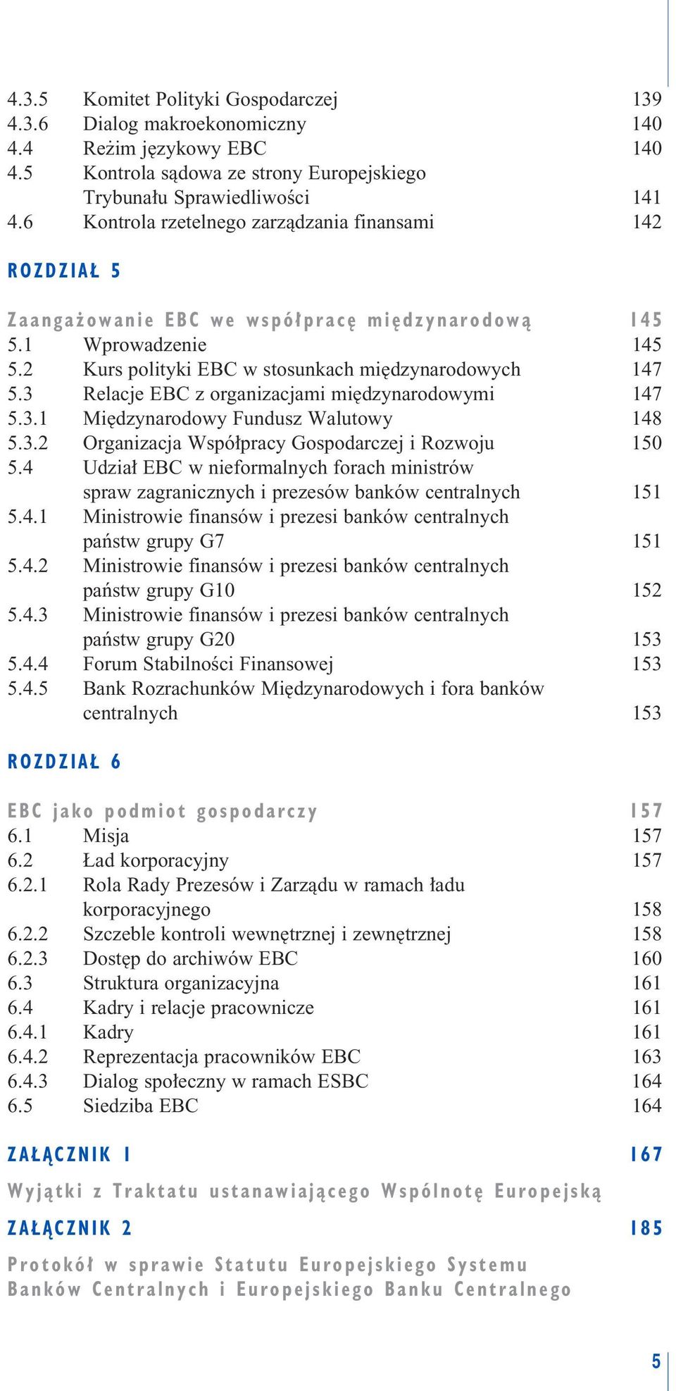 3 Relacje EBC z organizacjami mi dzynarodowymi 147 5.3.1 Mi dzynarodowy Fundusz Walutowy 148 5.3.2 Organizacja Wspó pracy Gospodarczej i Rozwoju 150 5.