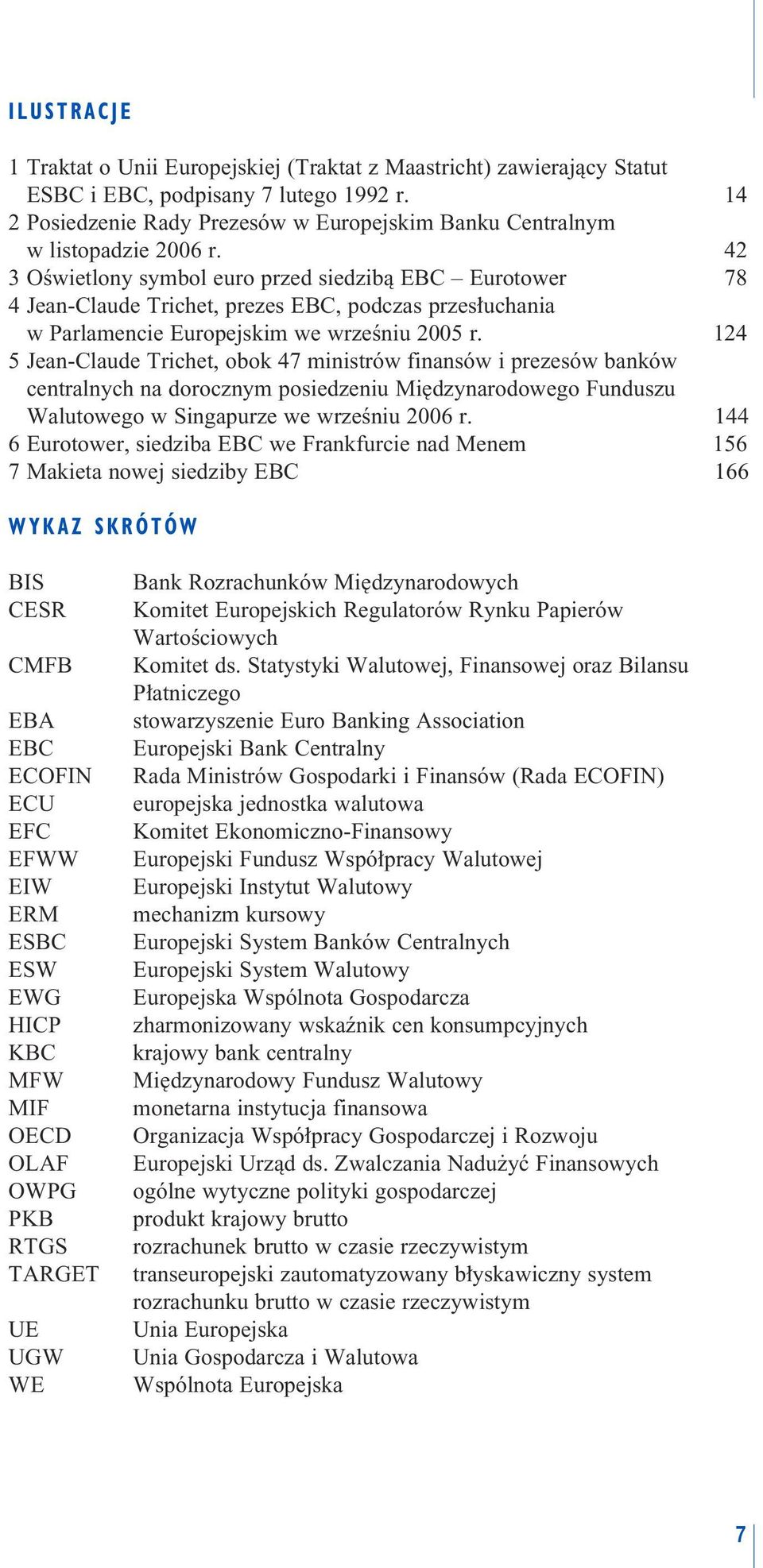 42 3 OÊwietlony symbol euro przed siedzibà EBC Eurotower 78 4 Jean-Claude Trichet, prezes EBC, podczas przes uchania w Parlamencie Europejskim we wrzeêniu 2005 r.