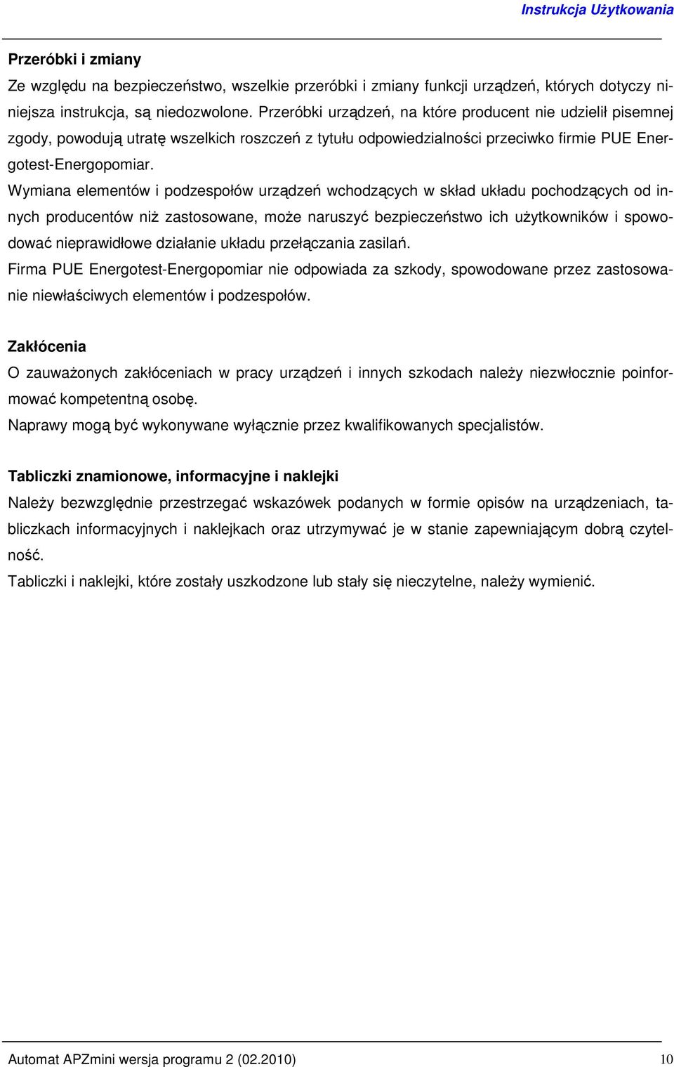 Wymiana elementów i podzespołów urządzeń wchodzących w skład układu pochodzących od innych producentów niŝ zastosowane, moŝe naruszyć bezpieczeństwo ich uŝytkowników i spowodować nieprawidłowe