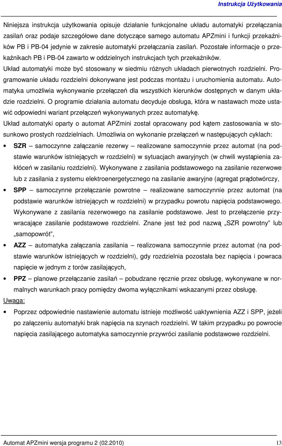 Układ automatyki moŝe być stosowany w siedmiu róŝnych układach pierwotnych rozdzielni. Programowanie układu rozdzielni dokonywane jest podczas montaŝu i uruchomienia automatu.