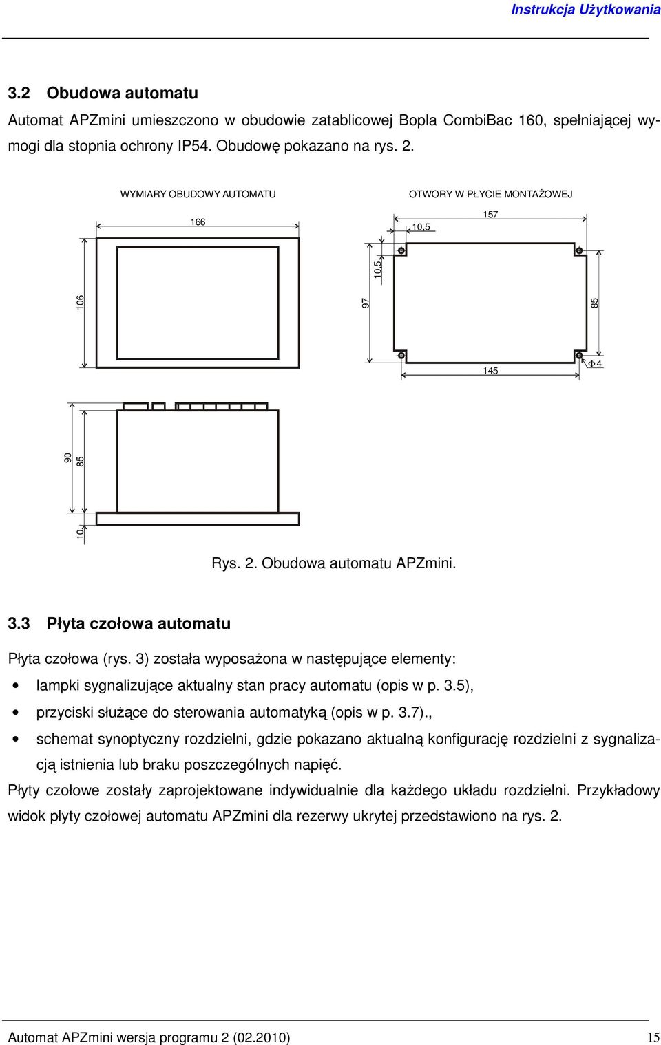 3) została wyposaŝona w następujące elementy: lampki sygnalizujące aktualny stan pracy automatu (opis w p. 3.5), przyciski słuŝące do sterowania automatyką (opis w p. 3.7).