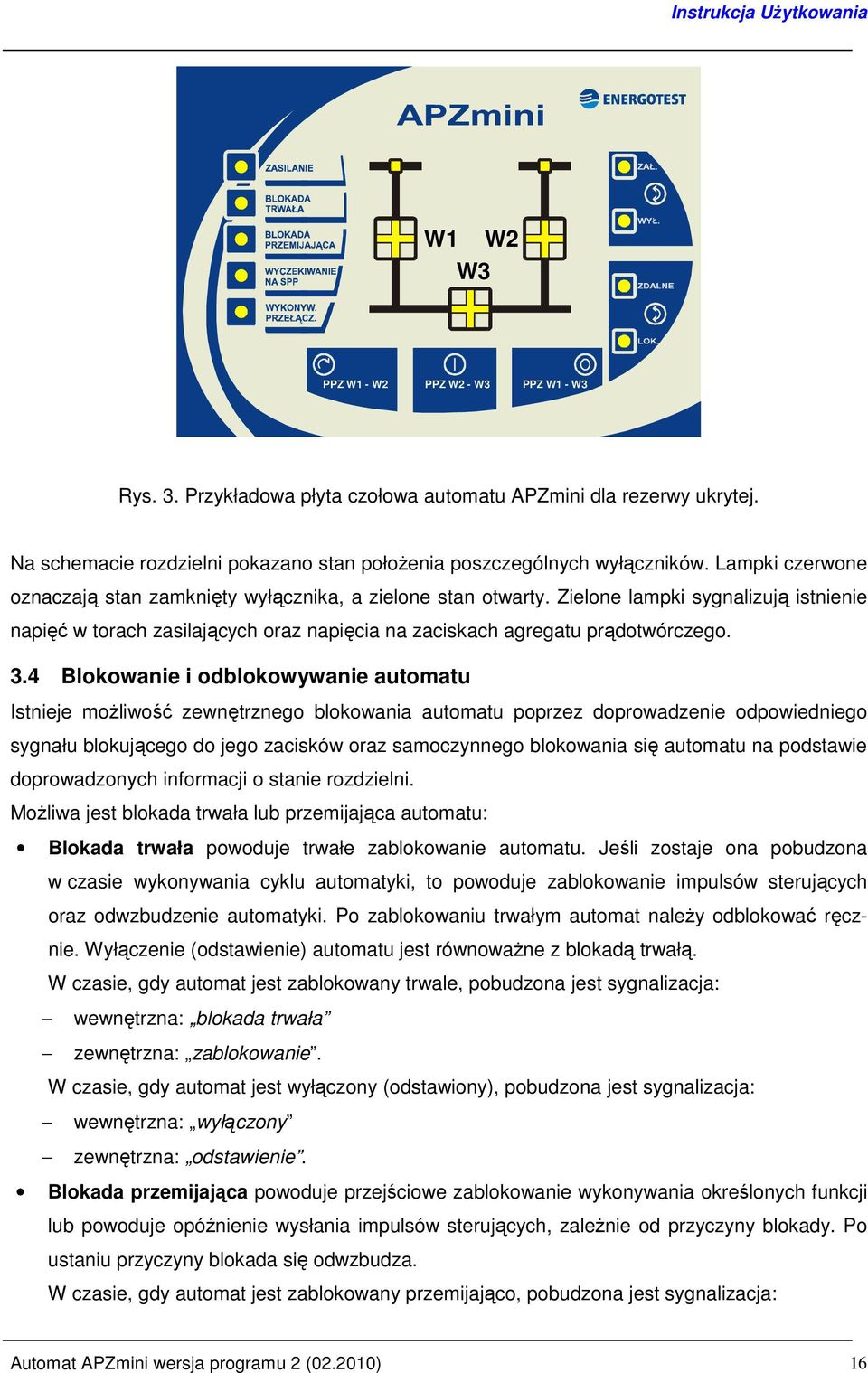 4 Blokowanie i odblokowywanie automatu Istnieje moŝliwość zewnętrznego blokowania automatu poprzez doprowadzenie odpowiedniego sygnału blokującego do jego zacisków oraz samoczynnego blokowania się