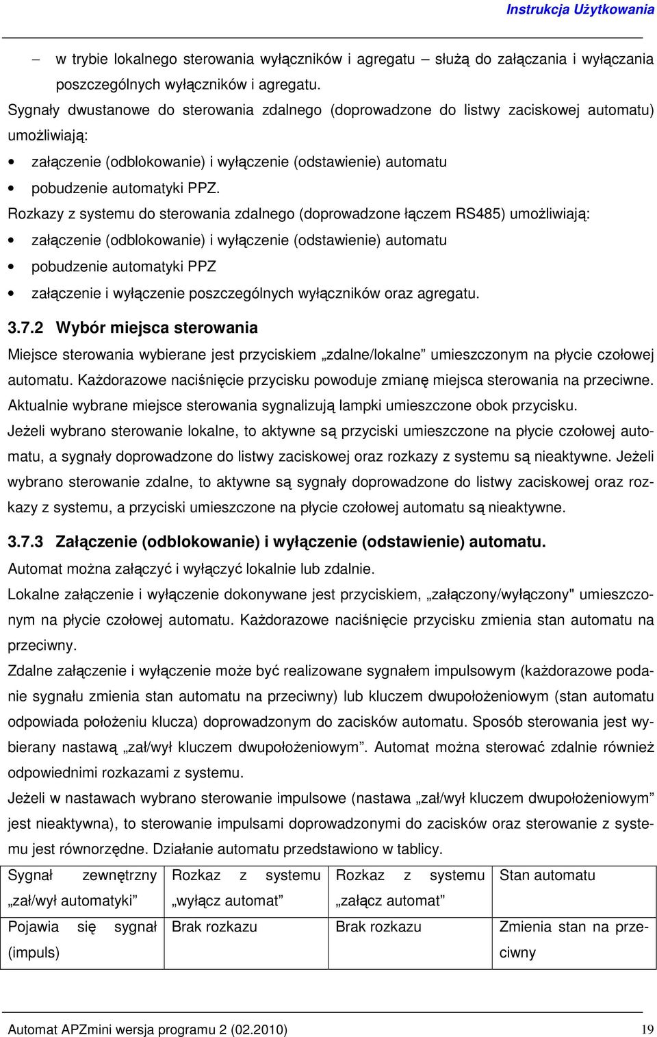 Rozkazy z systemu do sterowania zdalnego (doprowadzone łączem RS485) umoŝliwiają: załączenie (odblokowanie) i wyłączenie (odstawienie) automatu pobudzenie automatyki PPZ załączenie i wyłączenie