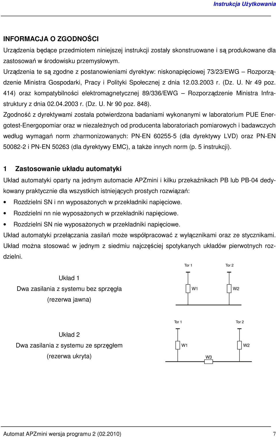 414) oraz kompatybilności elektromagnetycznej 89/336/EWG Rozporządzenie Ministra Infrastruktury z dnia 02.04.2003 r. (Dz. U. Nr 90 poz. 848).