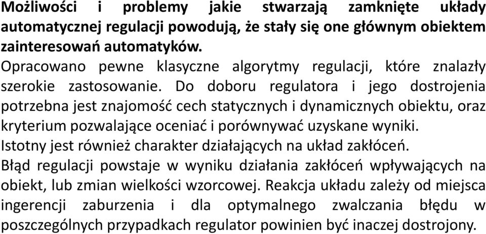 Do doboru regulatora i jego dostrojenia potrzebna jest znajomość cech statycznych i dynamicznych obiektu, oraz kryterium pozwalające oceniać i porównywać uzyskane wyniki.