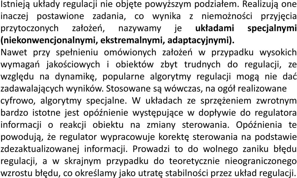 Nawet przy spełnieniu omówionych założeń w przypadku wysokich wymagań jakościowych i obiektów zbyt trudnych do regulacji, ze względu na dynamikę, popularne algorytmy regulacji mogą nie dać