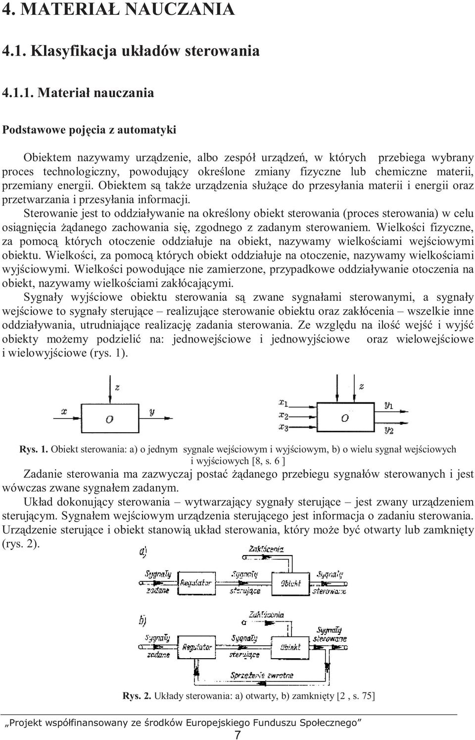 1. Materiał nauczania Podstawowe pojęcia z automatyki Obiektem nazywamy urządzenie, albo zespół urządzeń, w których przebiega wybrany proces technologiczny, powodujący określone zmiany fizyczne lub