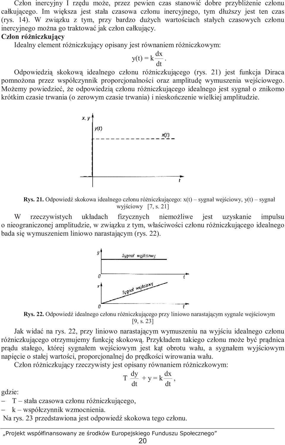 Człon róŝniczkujący Idealny element róŝniczkujący opisany jest równaniem róŝniczkowym: dx y(t) = k. dt Odpowiedzią skokową idealnego członu róŝniczkującego (rys.