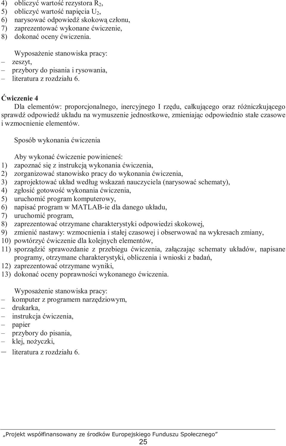 Ćwiczenie 4 Dla elementów: proporcjonalnego, inercyjnego I rzędu, całkującego oraz róŝniczkującego sprawdź odpowiedź układu na wymuszenie jednostkowe, zmieniając odpowiednio stałe czasowe i