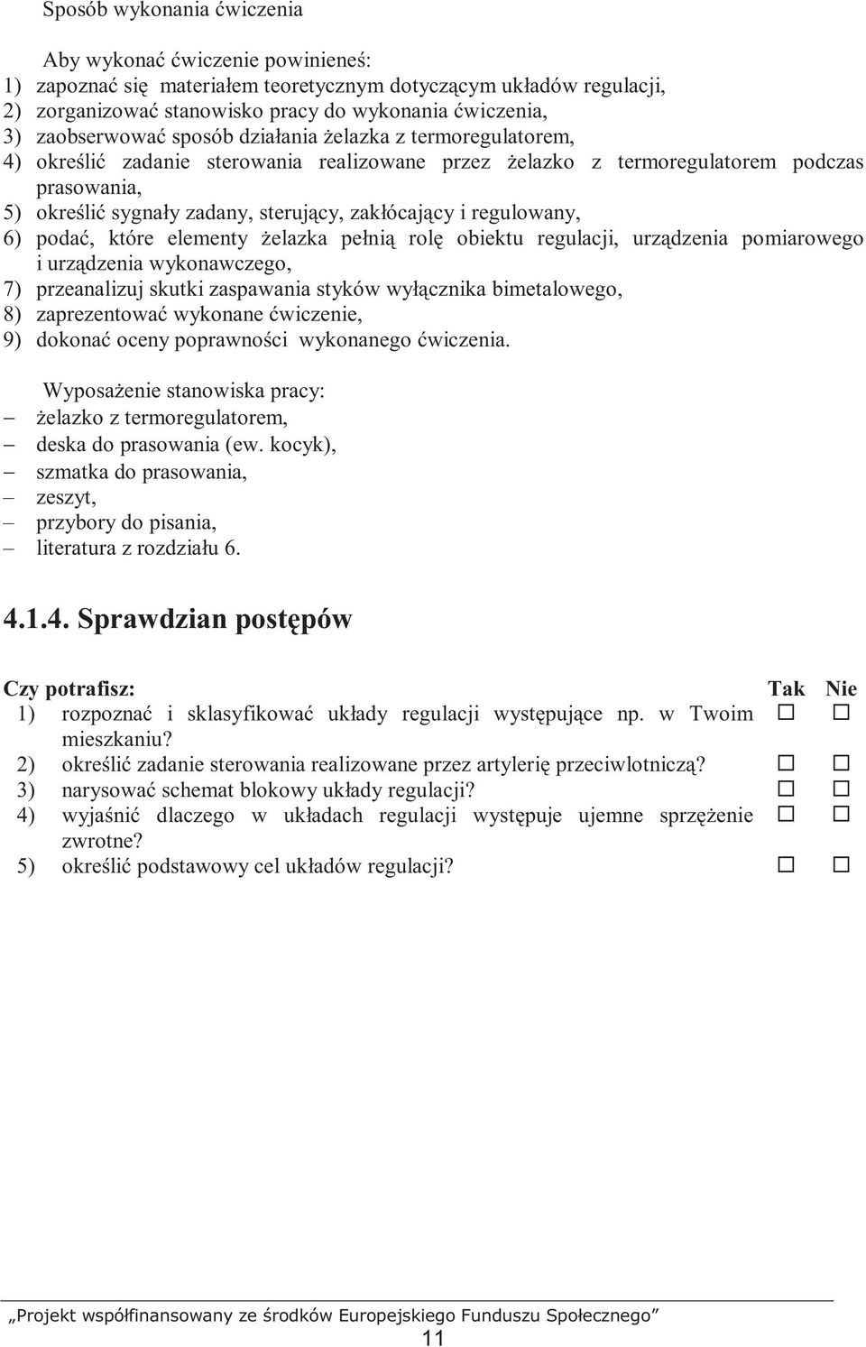 zakłócający i regulowany, 6) podać, które elementy Ŝelazka pełnią rolę obiektu regulacji, urządzenia pomiarowego i urządzenia wykonawczego, 7) przeanalizuj skutki zaspawania styków wyłącznika