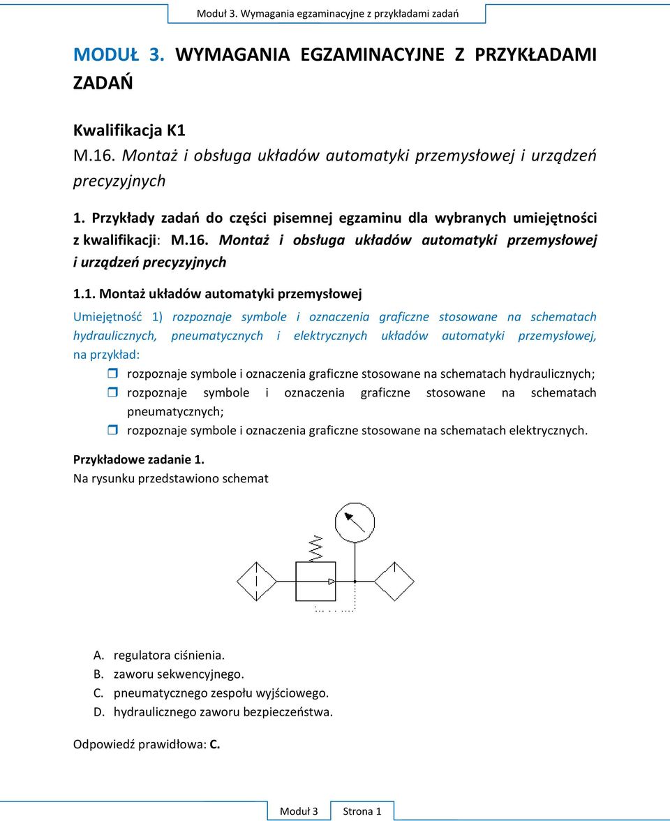 : rozpoznaje symbole i oznaczenia graficzne stosowane na schematach hydraulicznych; rozpoznaje symbole i oznaczenia graficzne