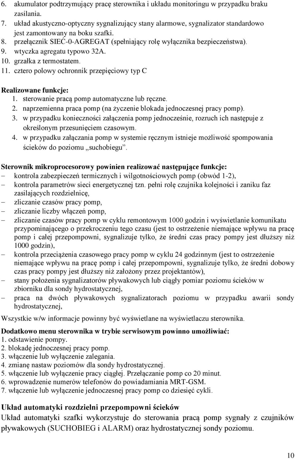 wtyczka agregatu typowo 32A. 10. grzałka z termostatem. 11. cztero polowy ochronnik przepięciowy typ C Realizowane funkcje: 1. sterowanie pracą pomp automatyczne lub ręczne. 2.