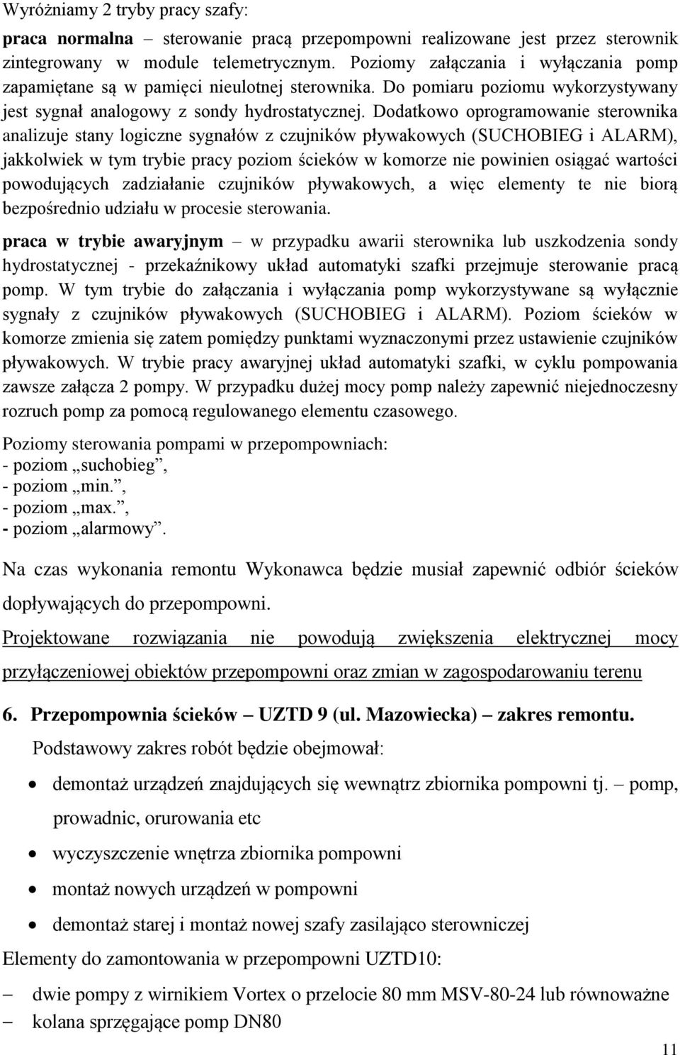 Dodatkowo oprogramowanie sterownika analizuje stany logiczne sygnałów z czujników pływakowych (SUCHOBIEG i ALARM), jakkolwiek w tym trybie pracy poziom ścieków w komorze nie powinien osiągać wartości