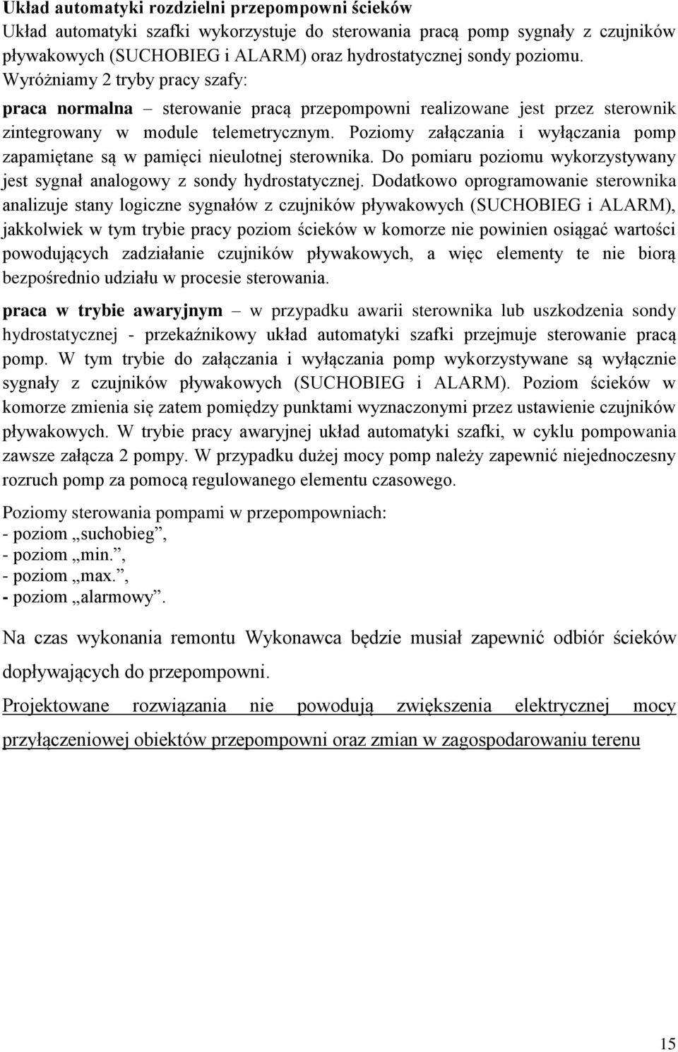 Poziomy załączania i wyłączania pomp zapamiętane są w pamięci nieulotnej sterownika. Do pomiaru poziomu wykorzystywany jest sygnał analogowy z sondy hydrostatycznej.