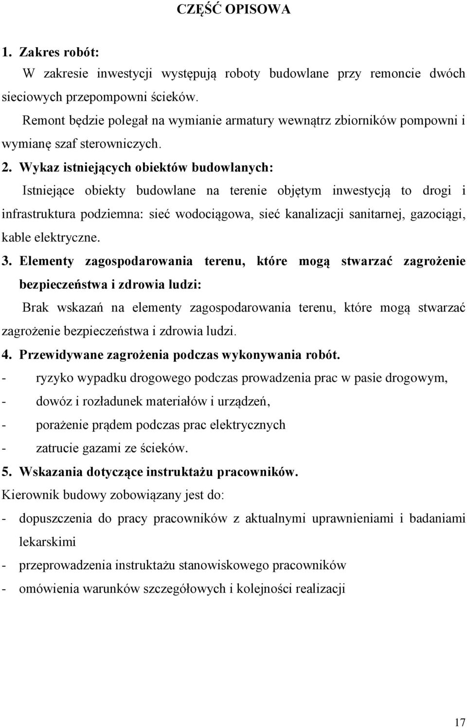 Wykaz istniejących obiektów budowlanych: Istniejące obiekty budowlane na terenie objętym inwestycją to drogi i infrastruktura podziemna: sieć wodociągowa, sieć kanalizacji sanitarnej, gazociągi,