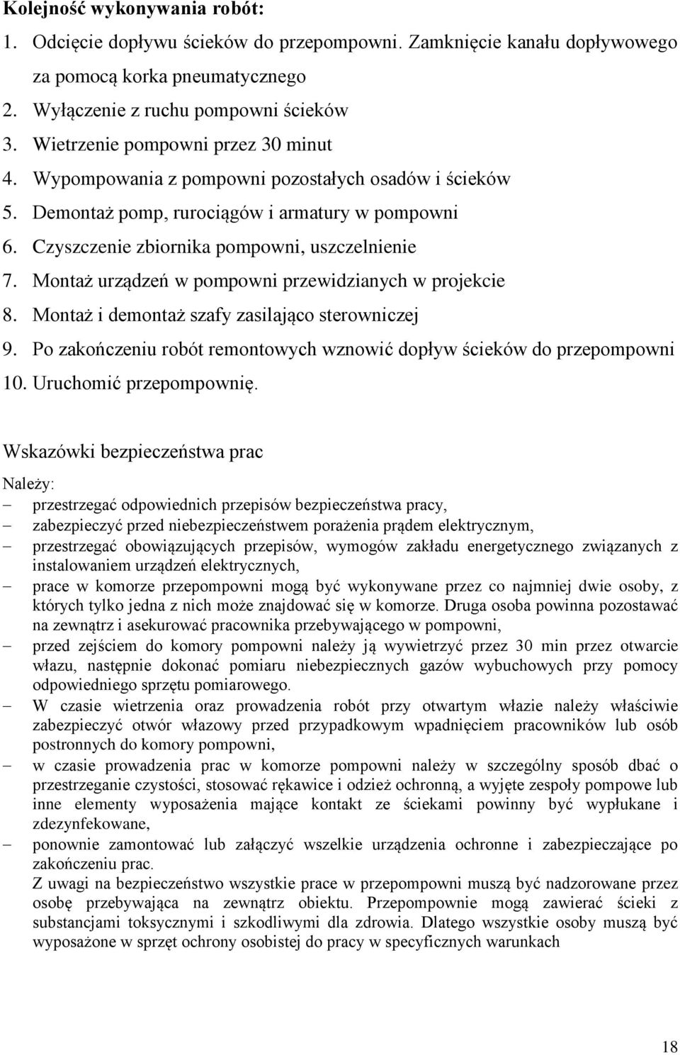 Montaż urządzeń w pompowni przewidzianych w projekcie 8. Montaż i demontaż szafy zasilająco sterowniczej 9. Po zakończeniu robót remontowych wznowić dopływ ścieków do przepompowni 10.