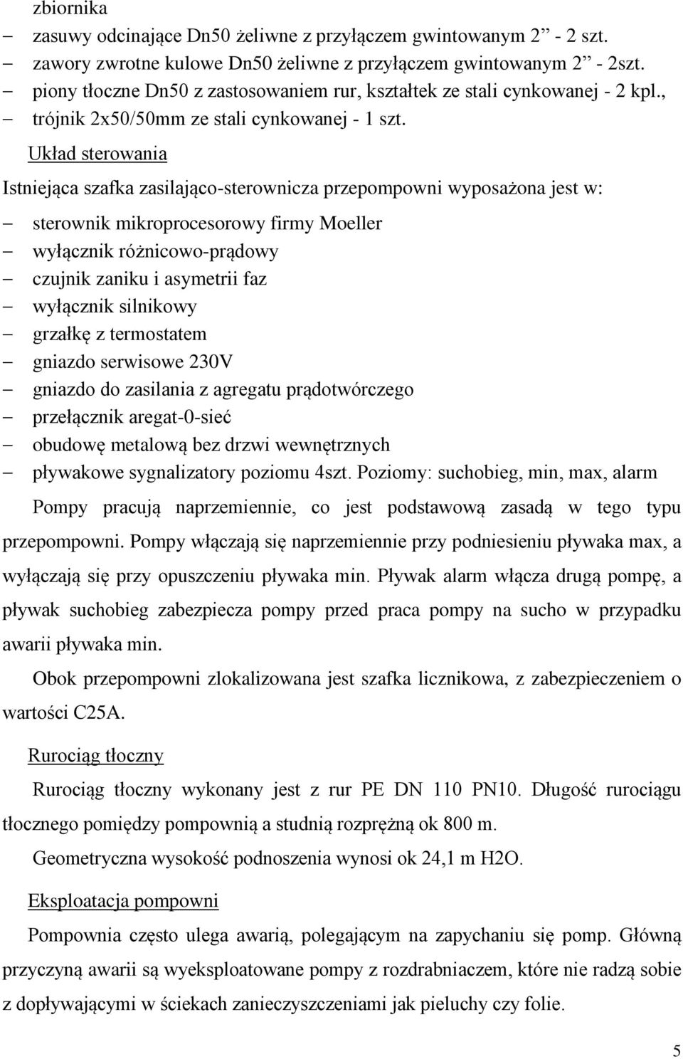 Układ sterowania Istniejąca szafka zasilająco-sterownicza przepompowni wyposażona jest w: sterownik mikroprocesorowy firmy Moeller wyłącznik różnicowo-prądowy czujnik zaniku i asymetrii faz wyłącznik