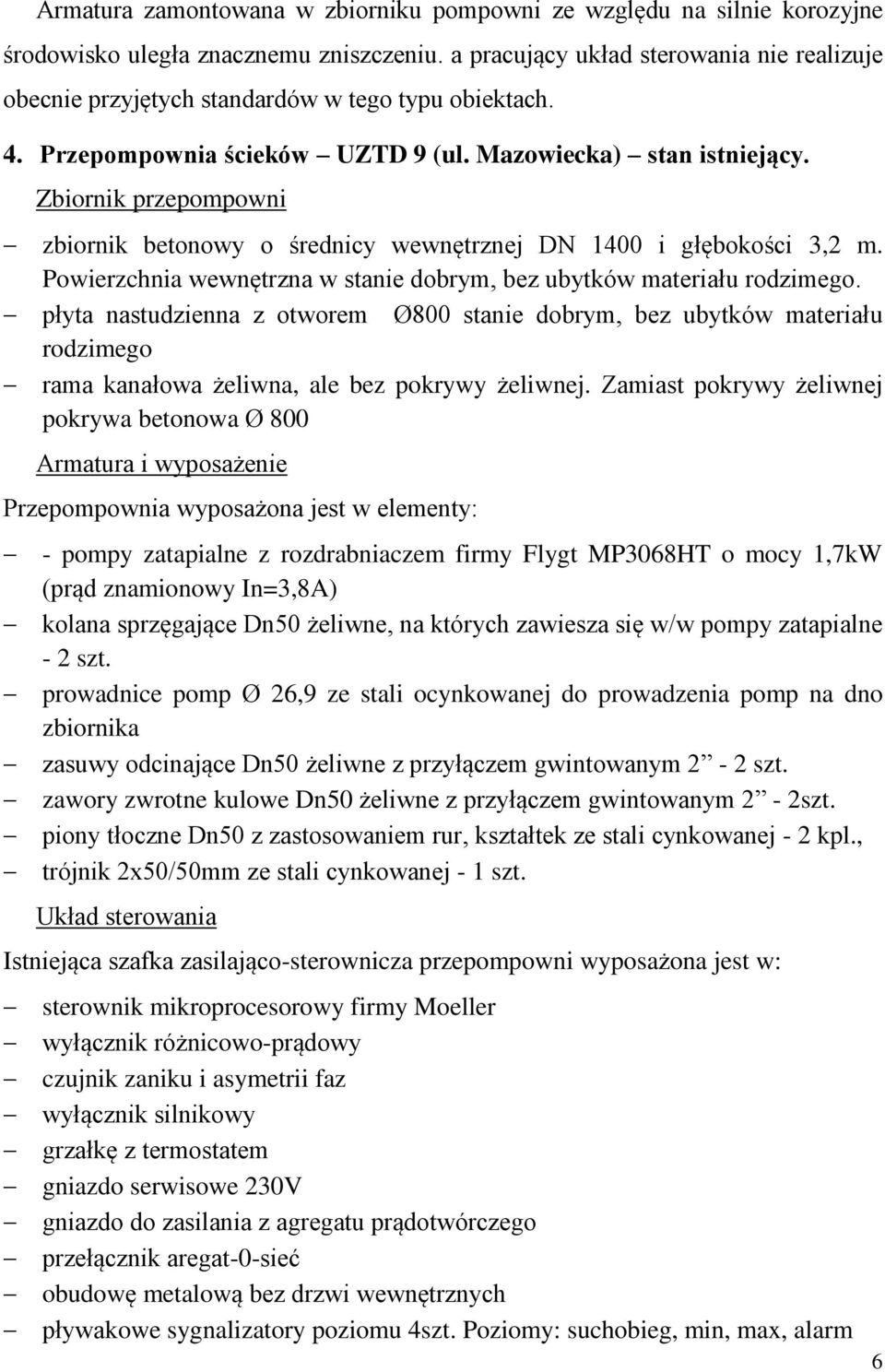 Zbiornik przepompowni zbiornik betonowy o średnicy wewnętrznej DN 1400 i głębokości 3,2 m. Powierzchnia wewnętrzna w stanie dobrym, bez ubytków materiału rodzimego.