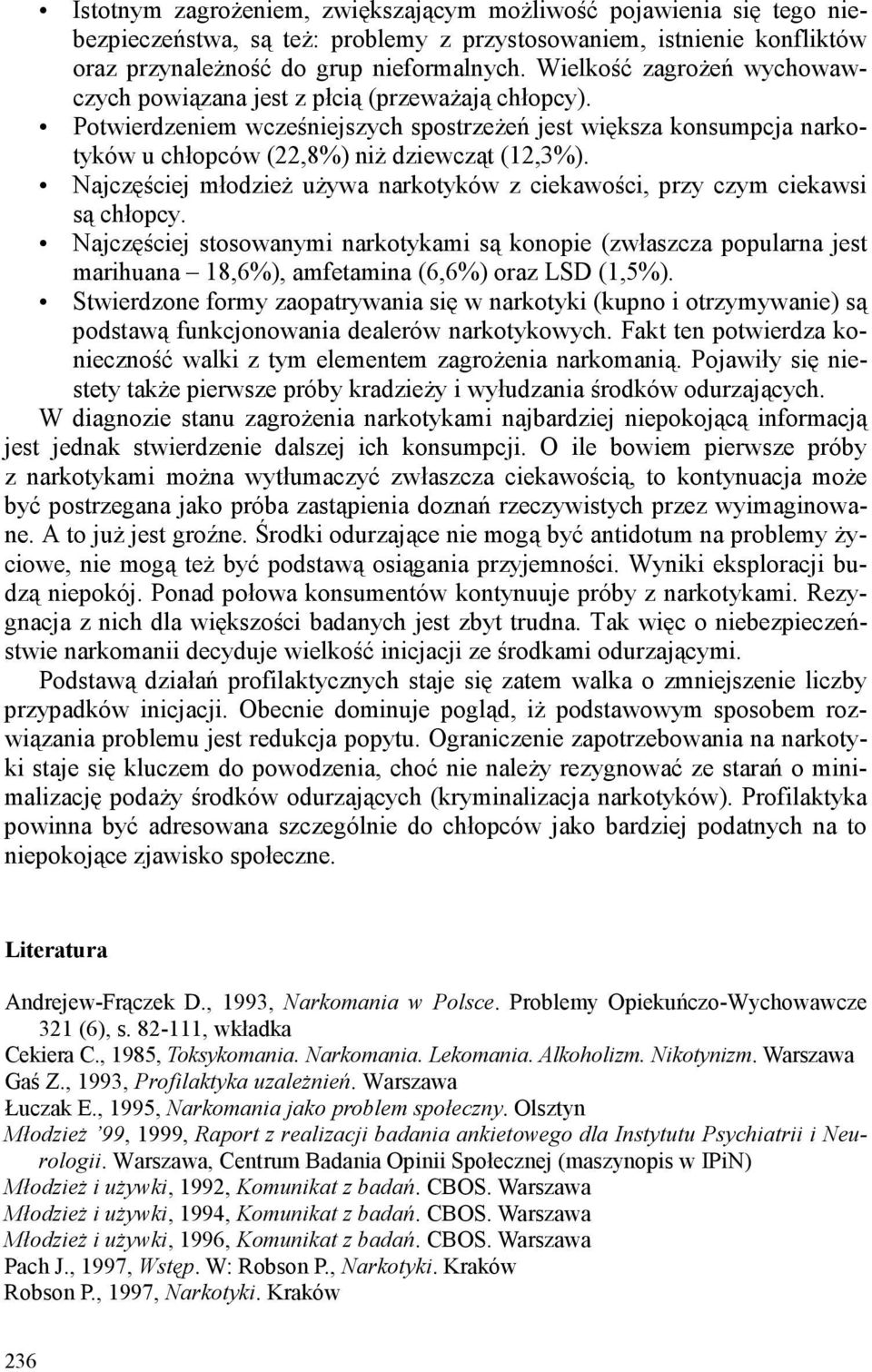 Najczęściej młodzież używa narkotyków z ciekawości, przy czym ciekawsi są. Najczęściej stosowanymi narkotykami są konopie (zwłaszcza popularna jest marihuana 18,6%), amfetamina (6,6%) oraz LSD (1,5%).