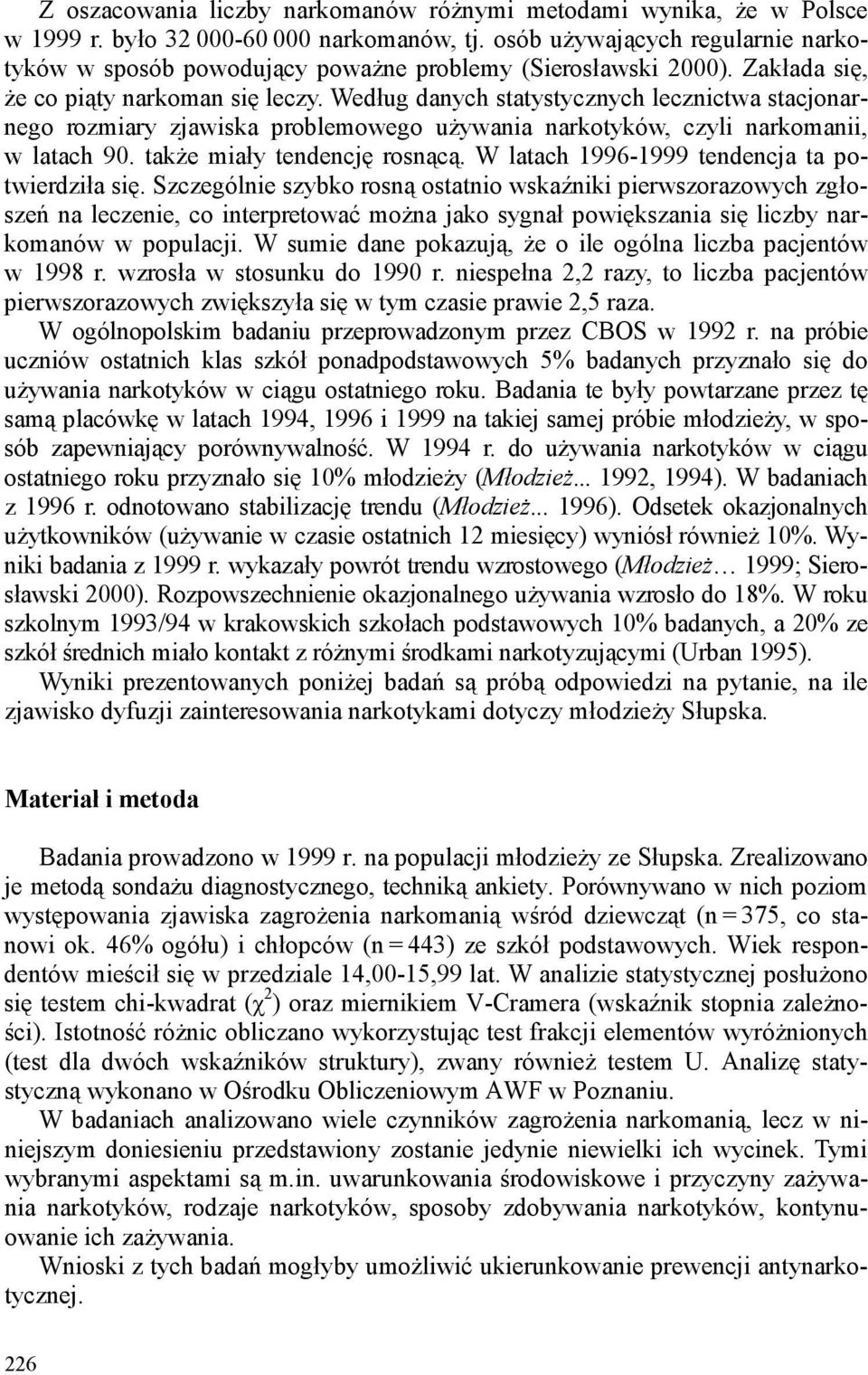 Według danych statystycznych lecznictwa stacjonarnego rozmiary zjawiska problemowego używania narkotyków, czyli narkomanii, w latach 90. także miały tendencję rosnącą.