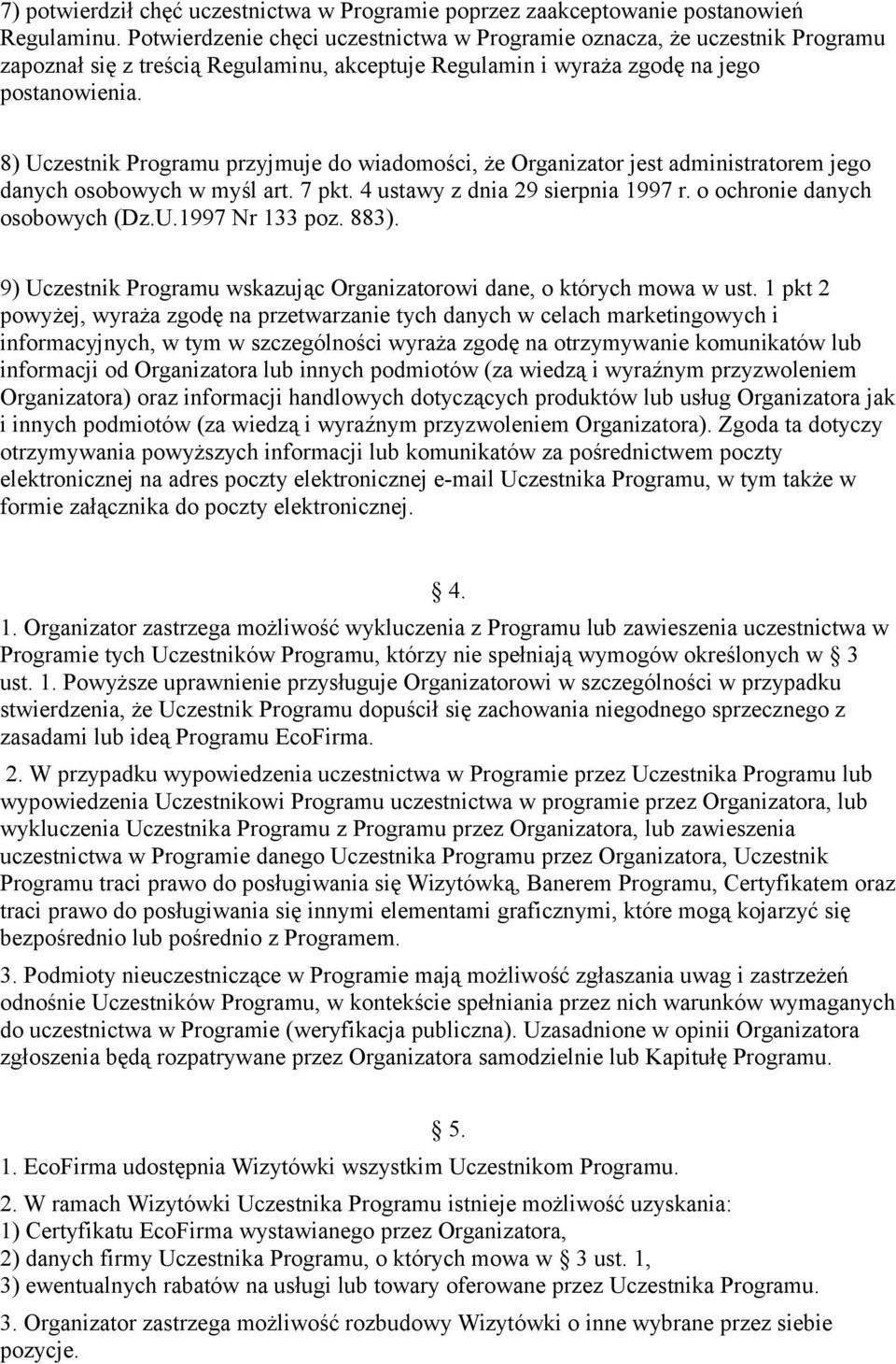 8) Uczestnik Programu przyjmuje do wiadomości, że Organizator jest administratorem jego danych osobowych w myśl art. 7 pkt. 4 ustawy z dnia 29 sierpnia 1997 r. o ochronie danych osobowych (Dz.U.1997 Nr 133 poz.