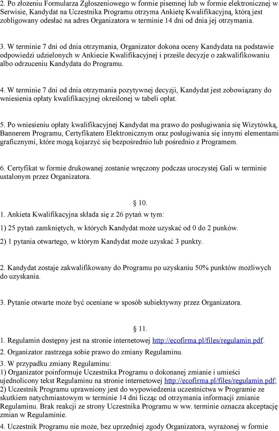 W terminie 7 dni od dnia otrzymania, Organizator dokona oceny Kandydata na podstawie odpowiedzi udzielonych w Ankiecie Kwalifikacyjnej i prześle decyzje o zakwalifikowaniu albo odrzuceniu Kandydata