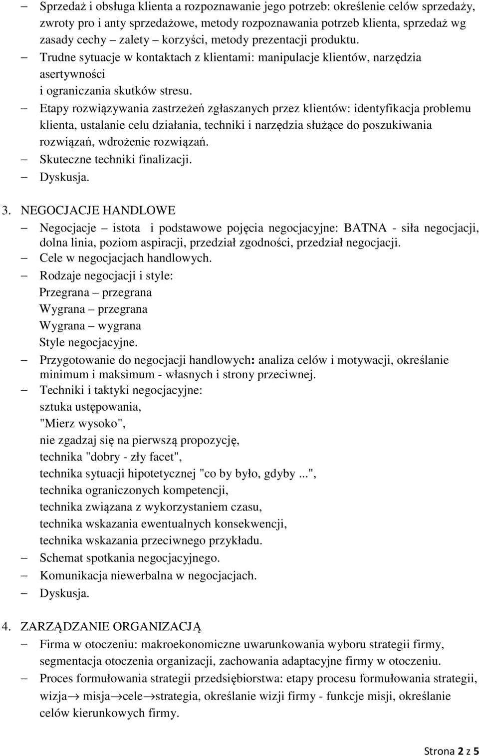 Etapy rozwiązywania zastrzeżeń zgłaszanych przez klientów: identyfikacja problemu klienta, ustalanie celu działania, techniki i narzędzia służące do poszukiwania rozwiązań, wdrożenie rozwiązań.