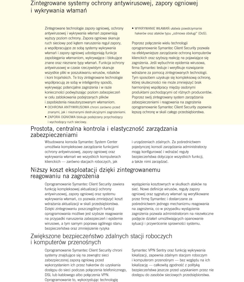 blokujące znane oraz nieznane typy włamań. Funkcja ochrony antywirusowej w czasie rzeczywistym skanuje wszystkie pliki w poszukiwaniu wirusów, robaków i koni trojańskich.