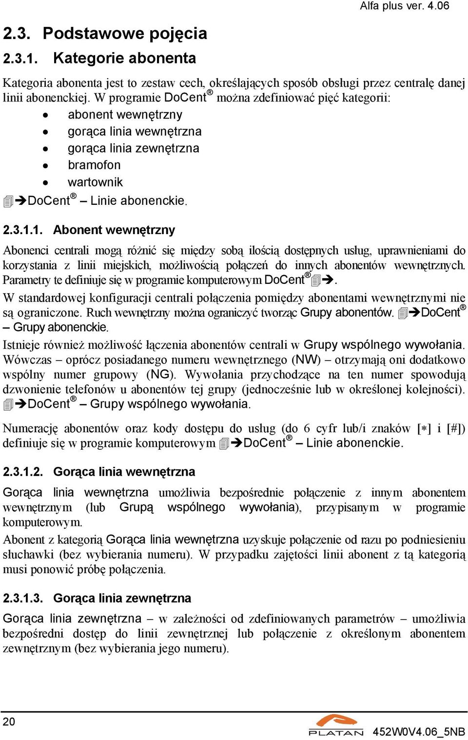 1. Abonent wewnętrzny Abonenci centrali mogą różnić się między sobą ilością dostępnych usług, uprawnieniami do korzystania z linii miejskich, możliwością połączeń do innych abonentów wewnętrznych.