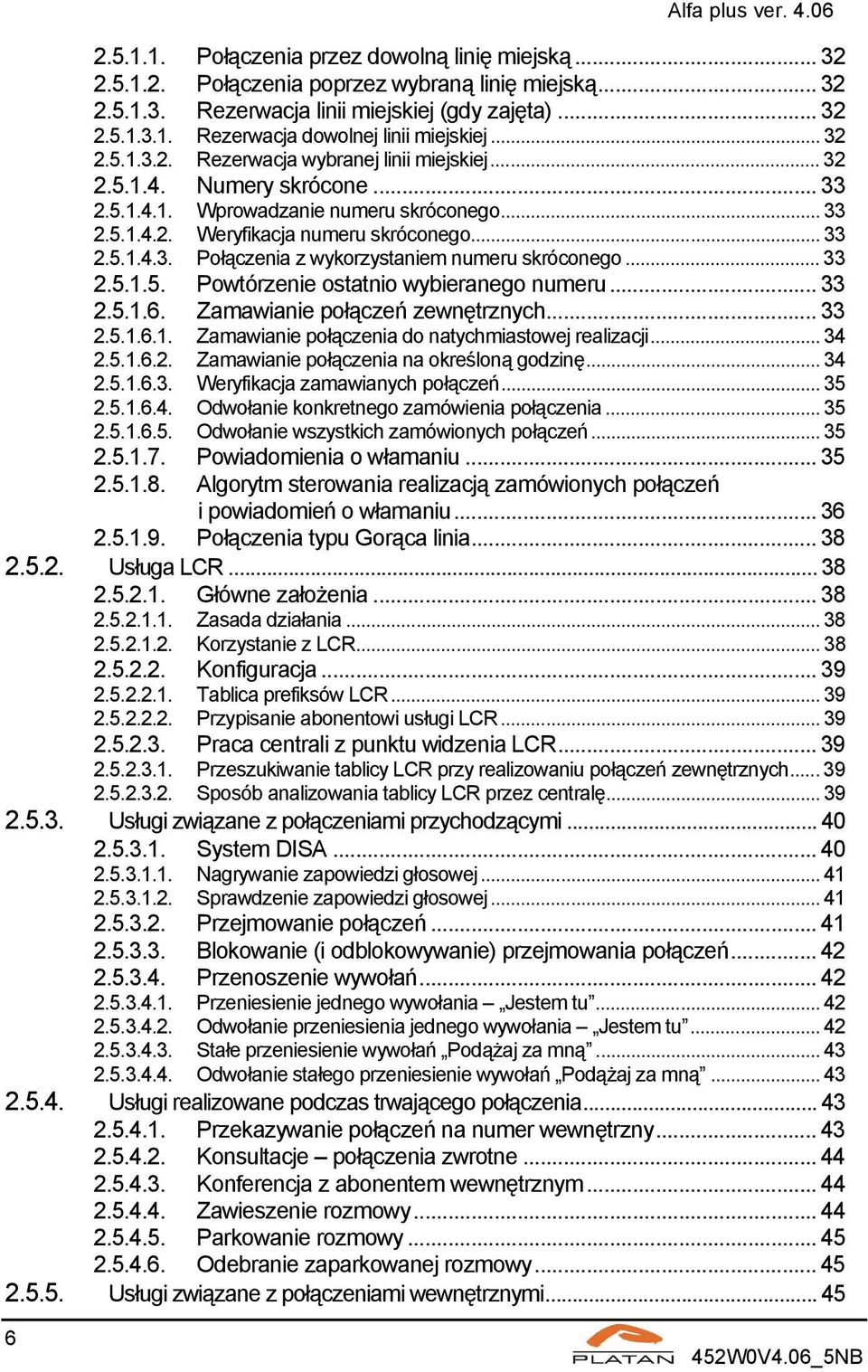 .. 33 2.5.1.5. Powtórzenie ostatnio wybieranego numeru... 33 2.5.1.6. Zamawianie połączeń zewnętrznych... 33 2.5.1.6.1. Zamawianie połączenia do natychmiastowej realizacji... 34 2.5.1.6.2. Zamawianie połączenia na określoną godzinę.