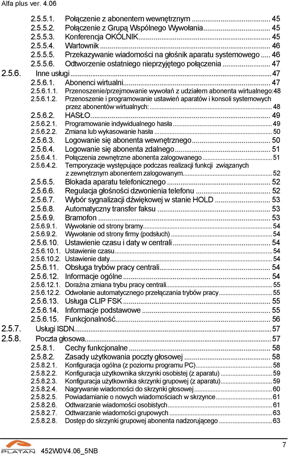 5.6.1.2. Przenoszenie i programowanie ustawień aparatów i konsoli systemowych przez abonentów wirtualnych:...48 2.5.6.2. HASŁO... 49 2.5.6.2.1. Programowanie indywidualnego hasła...49 2.5.6.2.2. Zmiana lub wykasowanie hasła.