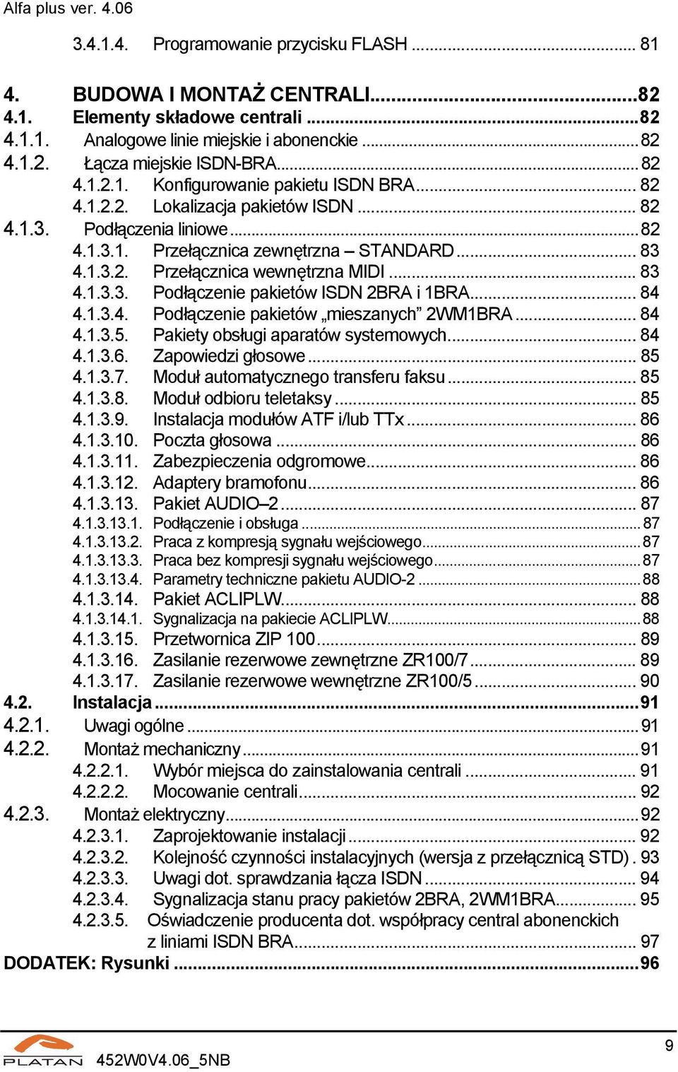 .. 83 4.1.3.3. Podłączenie pakietów ISDN 2BRA i 1BRA... 84 4.1.3.4. Podłączenie pakietów mieszanych 2WM1BRA... 84 4.1.3.5. Pakiety obsługi aparatów systemowych... 84 4.1.3.6. Zapowiedzi głosowe... 85 4.