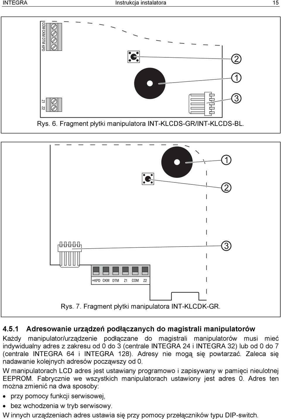 1 Adresowanie urządzeń podłączanych do magistrali manipulatorów Każdy manipulator/urządzenie podłączane do magistrali manipulatorów musi mieć indywidualny adres z zakresu od 0 do 3 (centrale INTEGRA