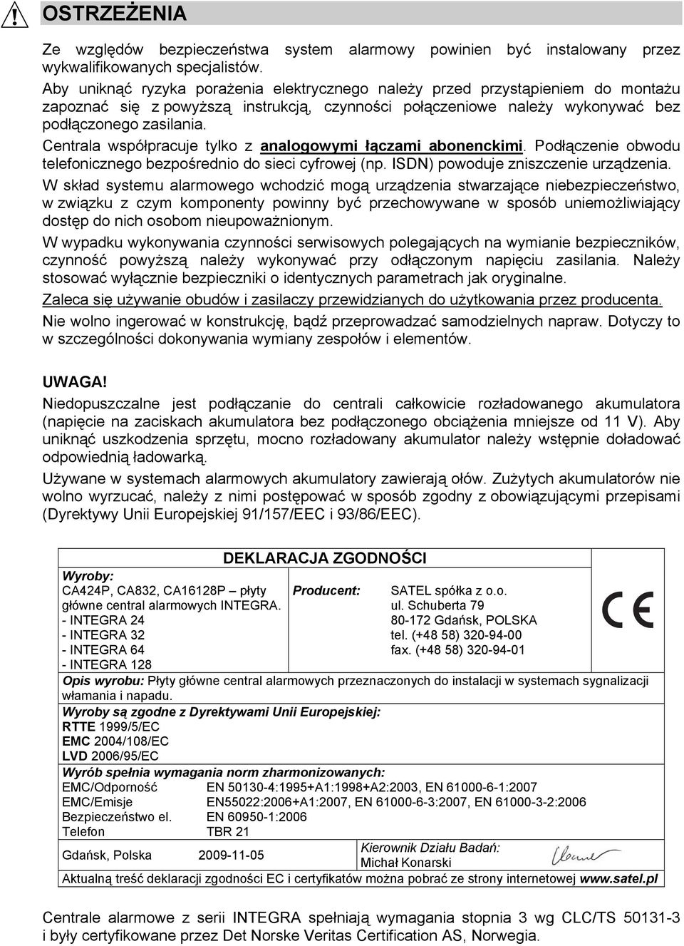 Centrala współpracuje tylko z analogowymi łączami abonenckimi. Podłączenie obwodu telefonicznego bezpośrednio do sieci cyfrowej (np. ISDN) powoduje zniszczenie urządzenia.