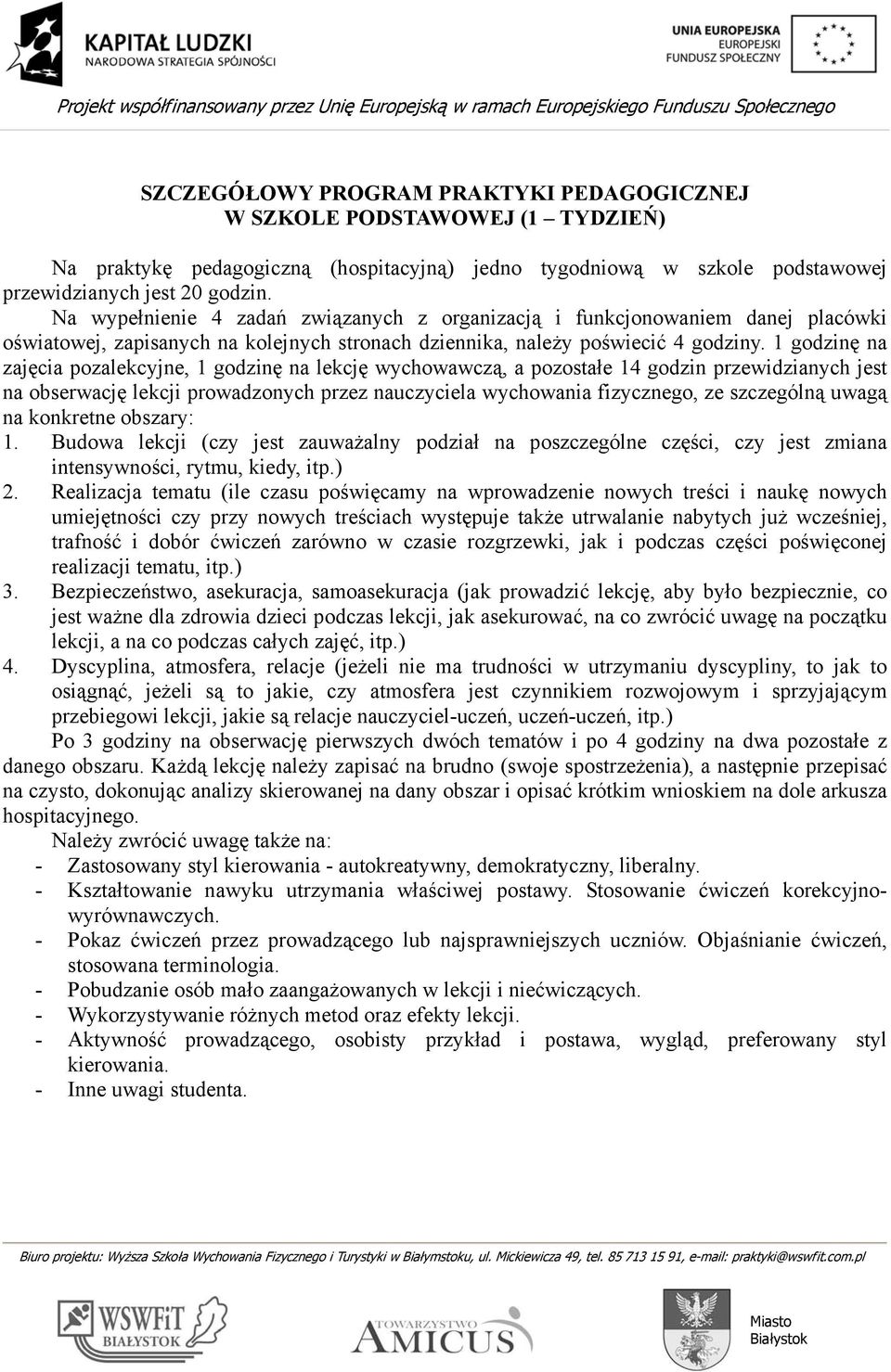 1 godzinę na zajęcia pozalekcyjne, 1 godzinę na lekcję wychowawczą, a pozostałe 14 godzin przewidzianych jest na obserwację lekcji prowadzonych przez nauczyciela wychowania fizycznego, ze szczególną