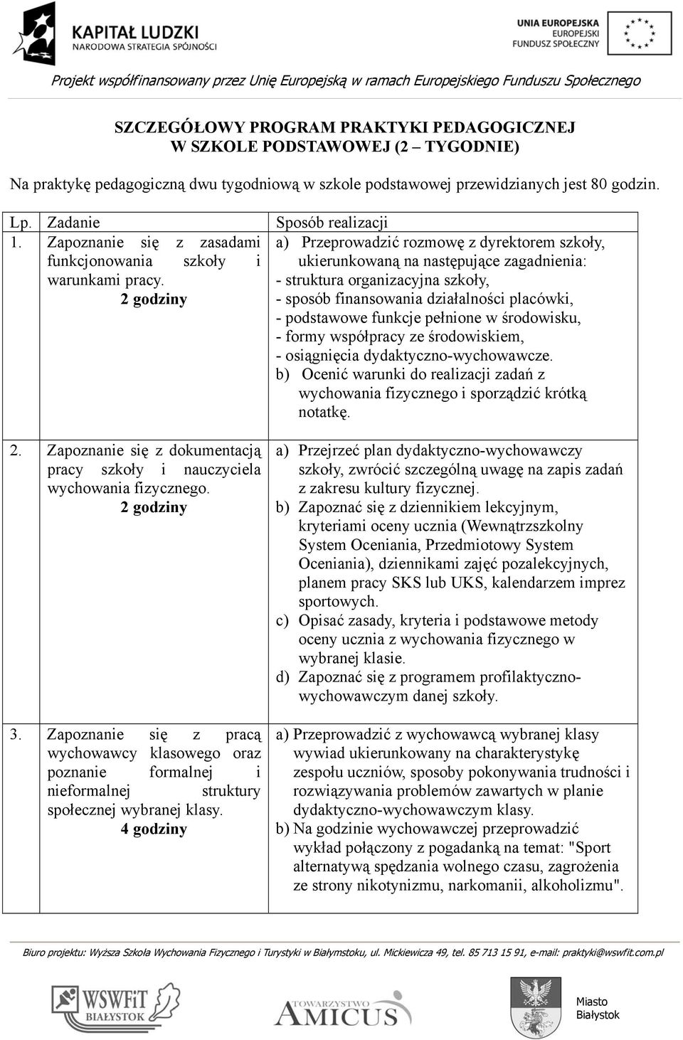 Zapoznanie się z pracą wychowawcy klasowego oraz poznanie formalnej i nieformalnej struktury społecznej wybranej klasy.