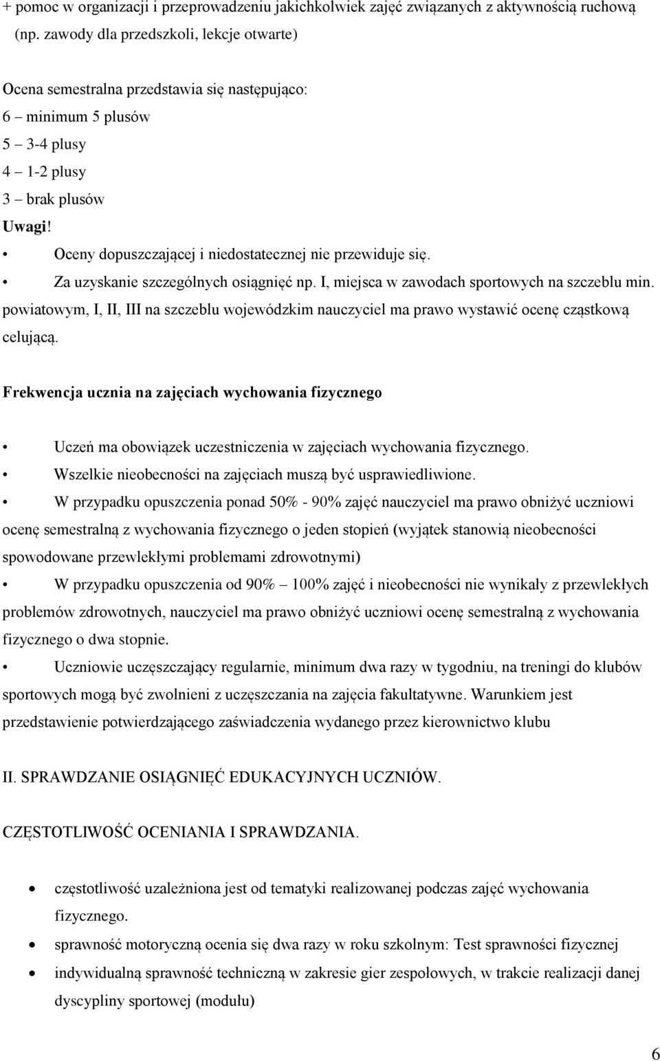 Oceny dopuszczającej i niedostatecznej nie przewiduje się. Za uzyskanie szczególnych osiągnięć np. I, miejsca w zawodach sportowych na szczeblu min.