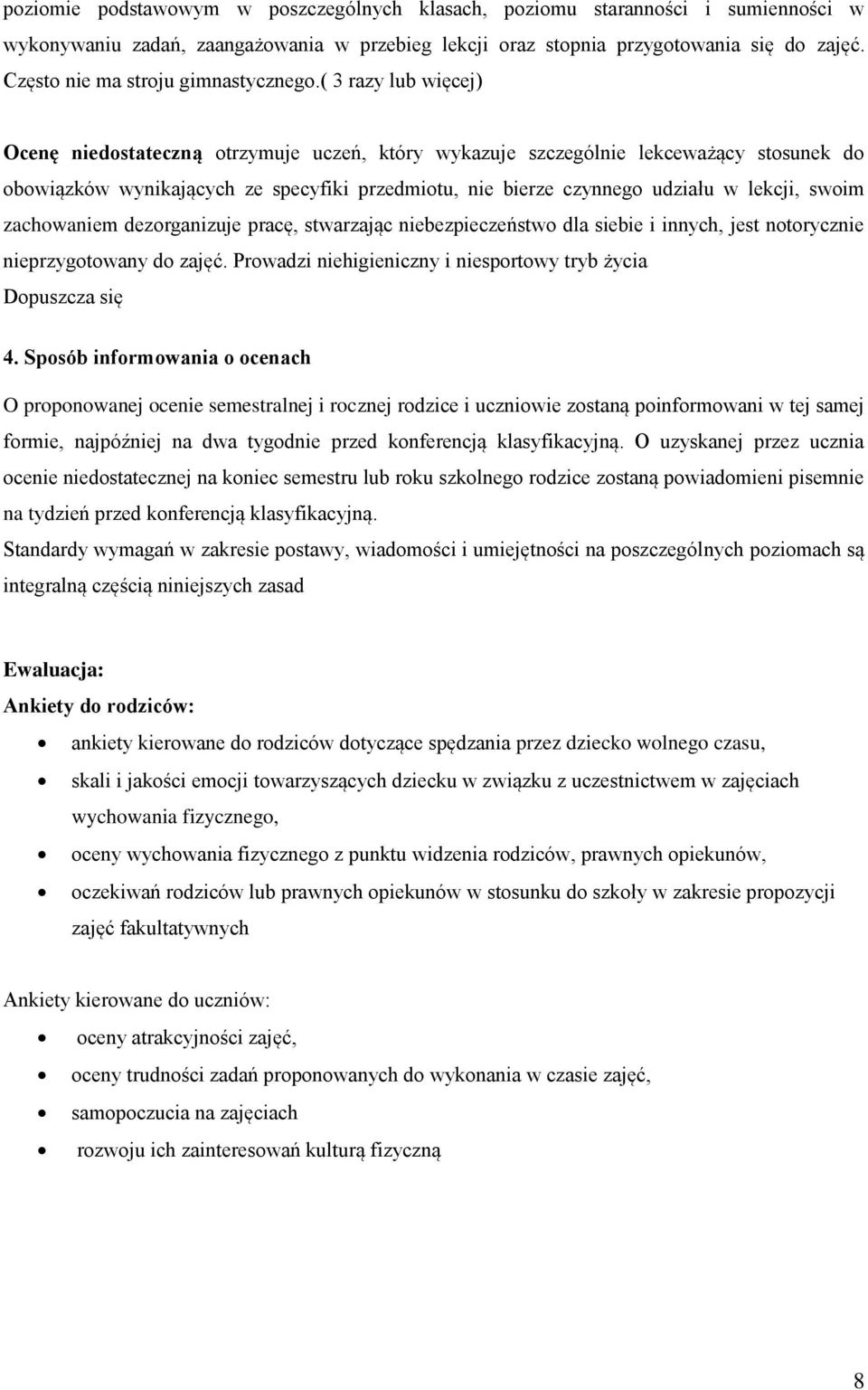 ( 3 razy lub więcej) Ocenę niedostateczną otrzymuje uczeń, który wykazuje szczególnie lekceważący stosunek do obowiązków wynikających ze specyfiki przedmiotu, nie bierze czynnego udziału w lekcji,