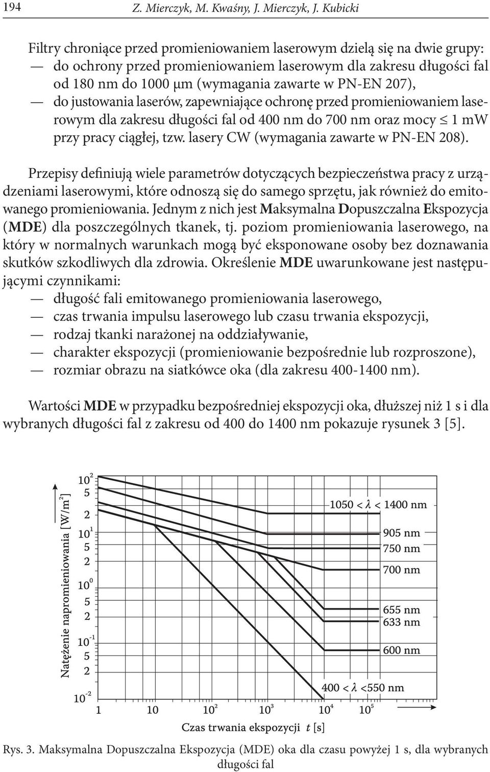 207), do justowania laserów, zapewniające ochronę przed promieniowaniem laserowym dla zakresu długości fal od 400 nm do 700 nm oraz mocy 1 mw przy pracy ciągłej, tzw.