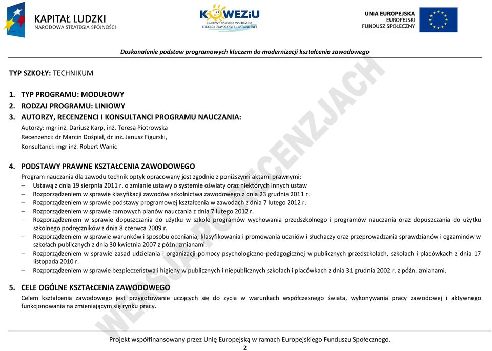 ODSTAWY RAWNE KSZTAŁENIA ZAWODOWEGO rogram nauczania dla zawodu technik optyk opracowany jest zgodnie z poniższymi aktami prawnymi: Ustawą z dnia 19 sierpnia 2011 r.